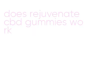 does rejuvenate cbd gummies work