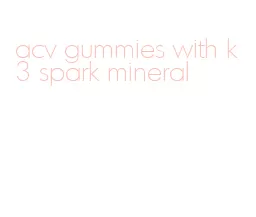 acv gummies with k3 spark mineral