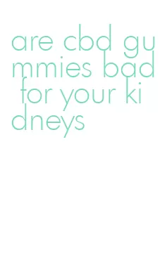 are cbd gummies bad for your kidneys