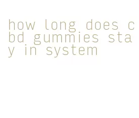 how long does cbd gummies stay in system
