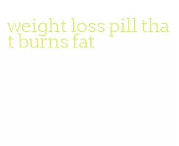 weight loss pill that burns fat