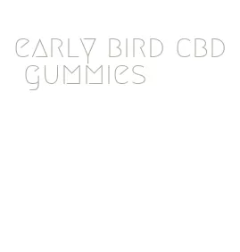 early bird cbd gummies