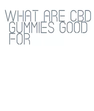 what are cbd gummies good for