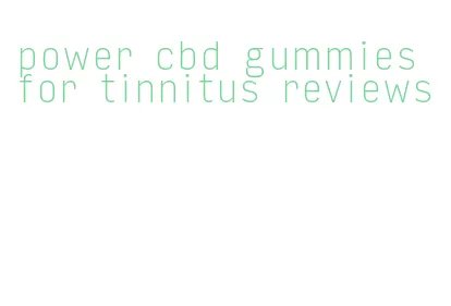 power cbd gummies for tinnitus reviews