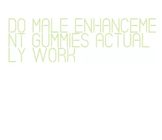 do male enhancement gummies actually work
