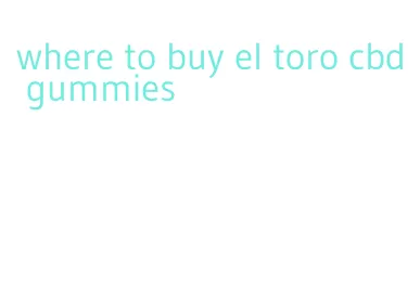 where to buy el toro cbd gummies