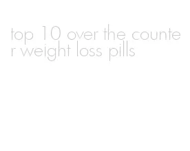 top 10 over the counter weight loss pills