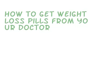 how to get weight loss pills from your doctor