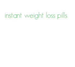 instant weight loss pills
