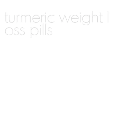 turmeric weight loss pills