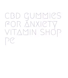 cbd gummies for anxiety vitamin shoppe