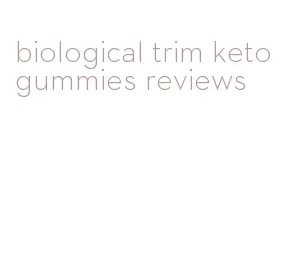 biological trim keto gummies reviews