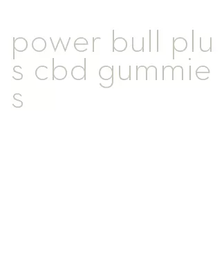 power bull plus cbd gummies