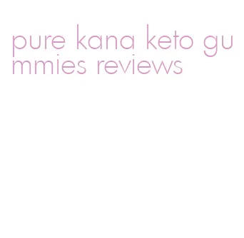 pure kana keto gummies reviews