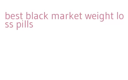 best black market weight loss pills
