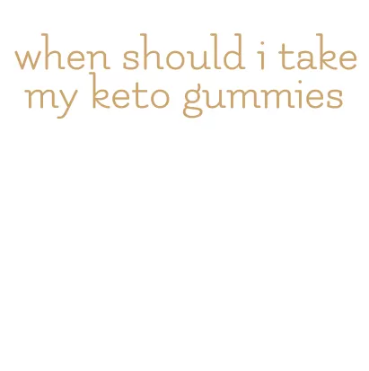 when should i take my keto gummies