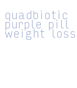 quadbiotic purple pill weight loss