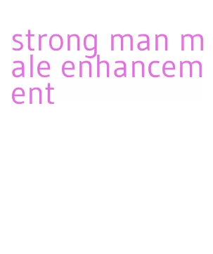 strong man male enhancement