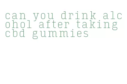 can you drink alcohol after taking cbd gummies