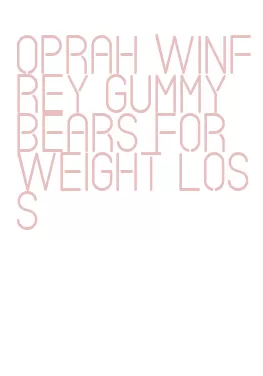 oprah winfrey gummy bears for weight loss