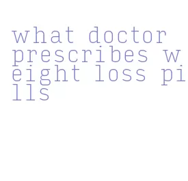 what doctor prescribes weight loss pills