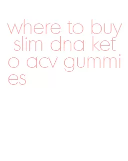 where to buy slim dna keto acv gummies