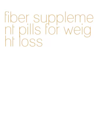 fiber supplement pills for weight loss