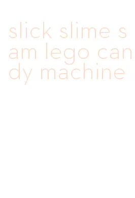 slick slime sam lego candy machine