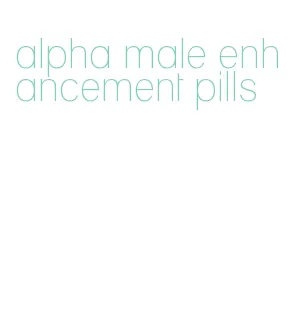 alpha male enhancement pills
