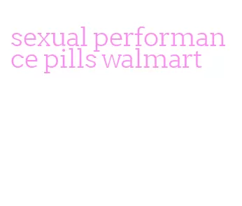 sexual performance pills walmart