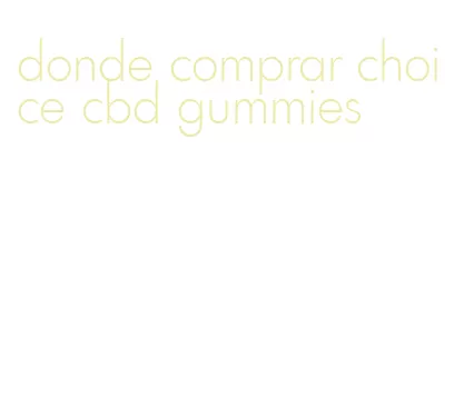 donde comprar choice cbd gummies
