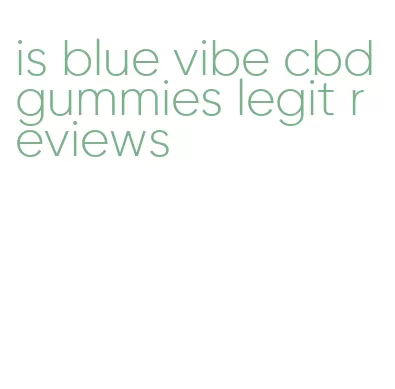 is blue vibe cbd gummies legit reviews