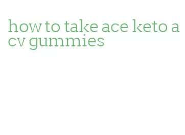 how to take ace keto acv gummies