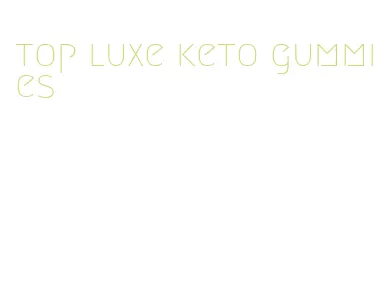 top luxe keto gummies