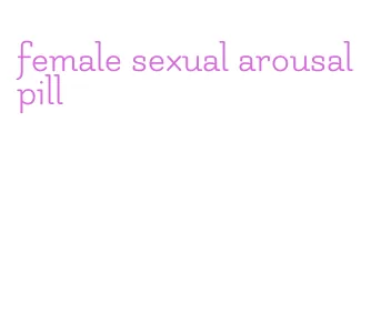 female sexual arousal pill