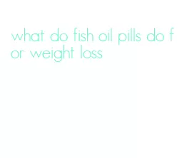 what do fish oil pills do for weight loss