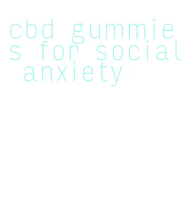 cbd gummies for social anxiety