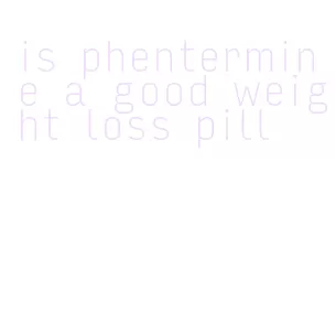 is phentermine a good weight loss pill