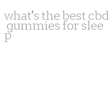 what's the best cbd gummies for sleep