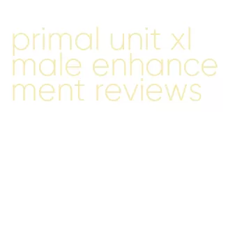 primal unit xl male enhancement reviews
