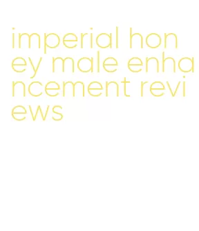 imperial honey male enhancement reviews