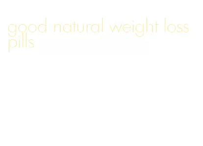 good natural weight loss pills