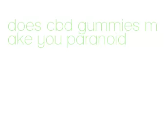 does cbd gummies make you paranoid