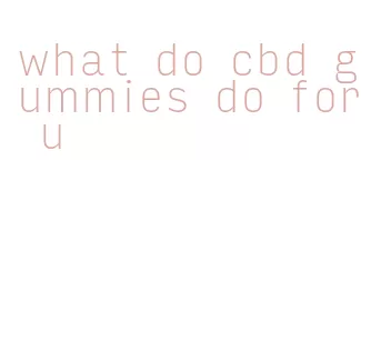 what do cbd gummies do for u