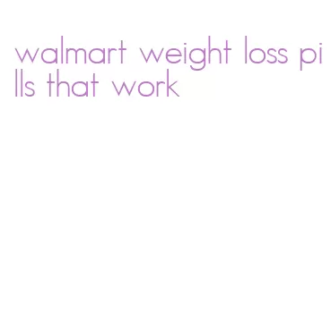 walmart weight loss pills that work