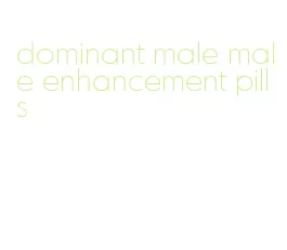 dominant male male enhancement pills