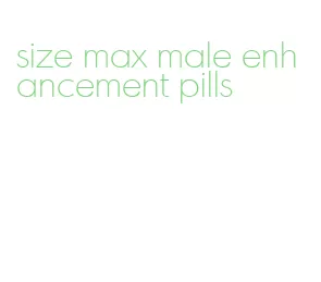 size max male enhancement pills