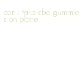 can i take cbd gummies on plane