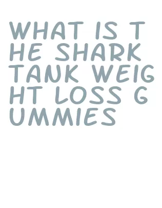 what is the shark tank weight loss gummies