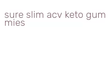 sure slim acv keto gummies